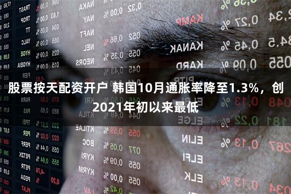 股票按天配资开户 韩国10月通胀率降至1.3%，创2021年初以来最低